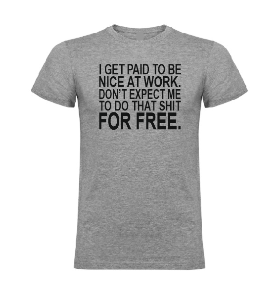 I get paid to be nice at work. Don't expect me to do that shit FOR FREE T shirt.-men woman T shirts-DiamondsKT