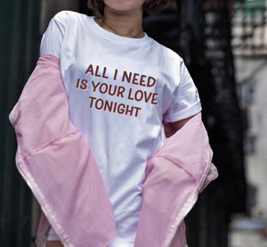 All I need is your Love tonight T shirt-men woman T shirts-DiamondsKT