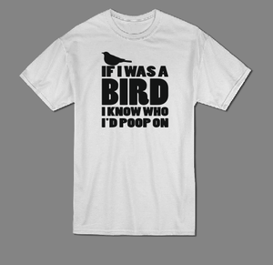 If I was a Bird I know I'd poop on funny T shirt-men woman T shirts-DiamondsKT