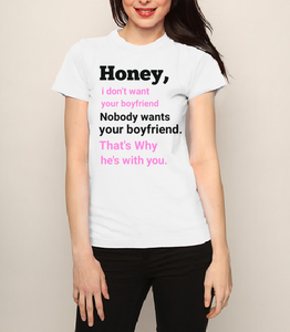 Honey, I don't want your boyfriend. Nobody wants your boyfriend. That's why he is with you T shirt-men woman T shirts-DiamondsKT