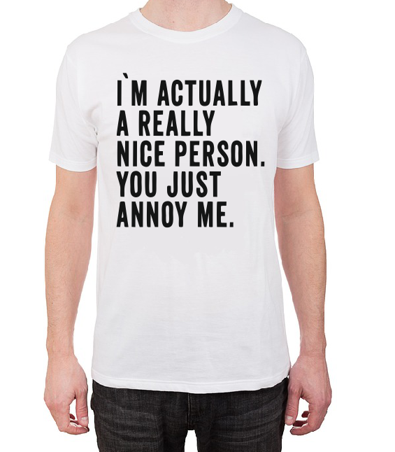 I'm actually a really nice person. You just annoy me T shirt-men woman T shirts-DiamondsKT
