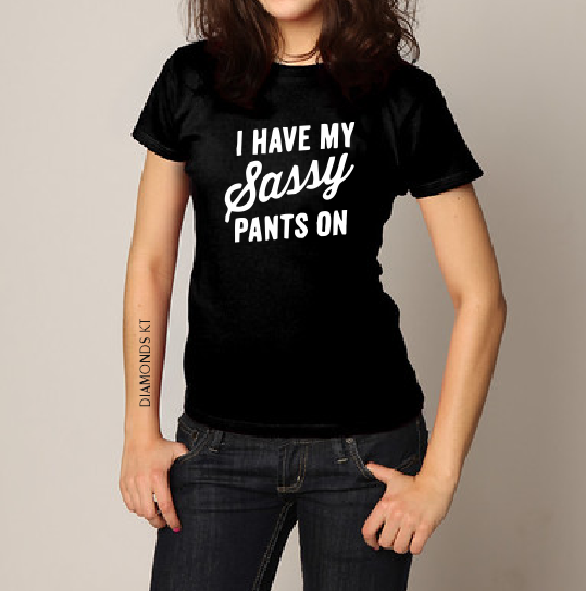 I have my Sassy pants on T shirt-men woman T shirts-DiamondsKT