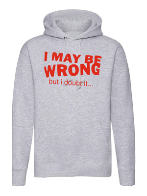  I may be wrong but I doubt it T shirt or Hoodie