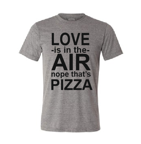 Love is in the Air Nope that's PIZZA T shirt-men woman T shirts-DiamondsKT