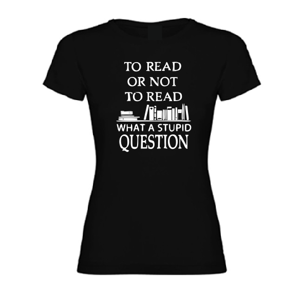 To Read or not ot Read what a stupid Question T shirt-men woman T shirts-DiamondsKT