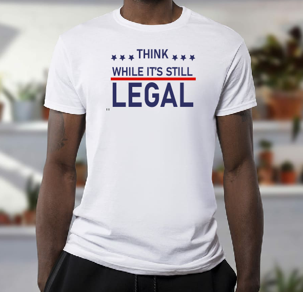Think while it's still Legal T shirt-men woman T shirts-DiamondsKT