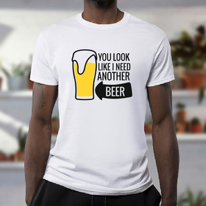 You look like I need another beer T shirt-men woman T shirts-DiamondsKT
